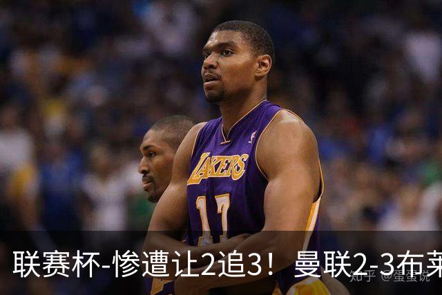 联赛杯-惨遭让2追3！曼联2-3布莱顿 连续两年一轮游